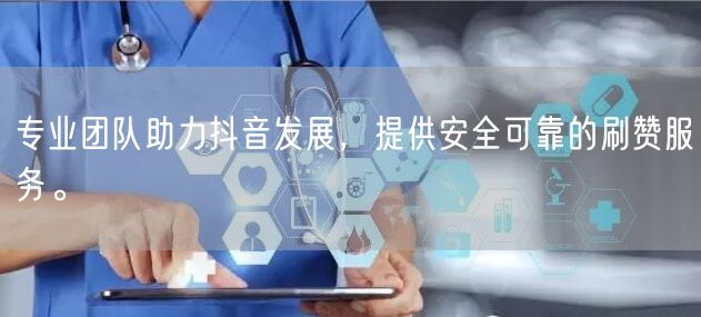 专业团队助力抖音发展，提供安全可靠的刷赞服务。