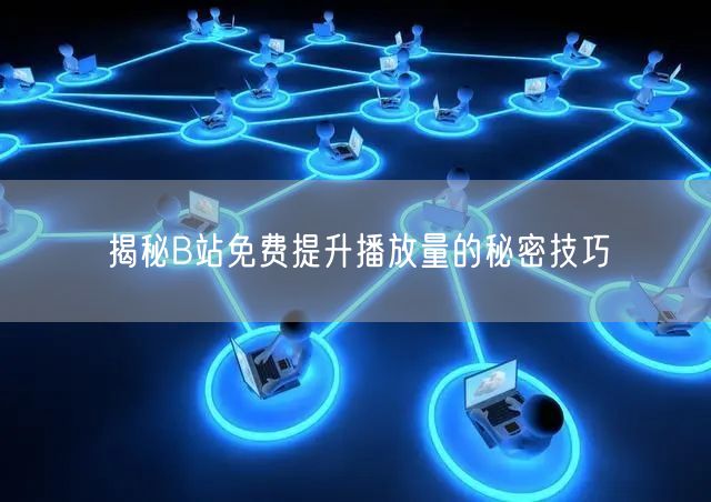 揭秘B站免费提升播放量的秘密技巧