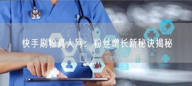 快手刷粉真人网：粉丝增长新秘诀揭秘