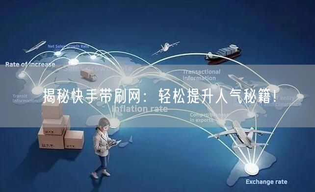 揭秘快手带刷网：轻松提升人气秘籍！
