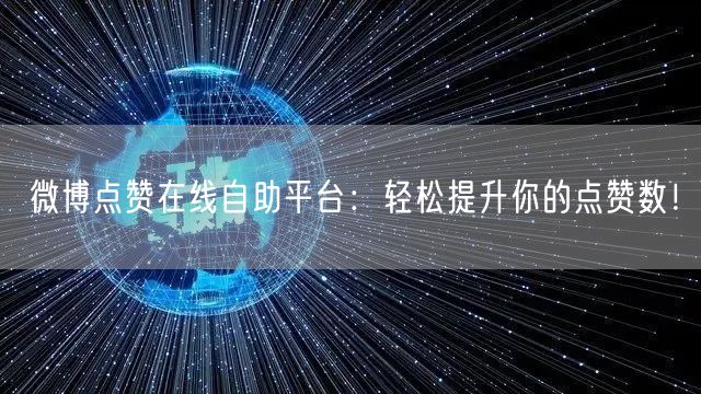 微博点赞在线自助平台：轻松提升你的点赞数！