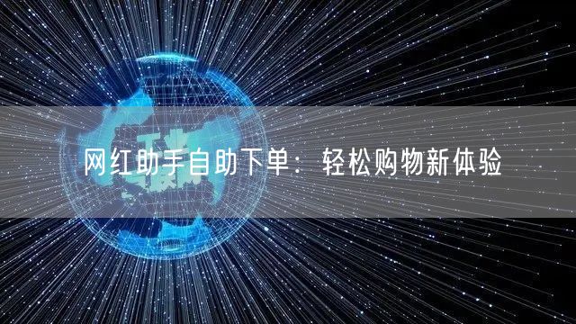 网红助手自助下单：轻松购物新体验