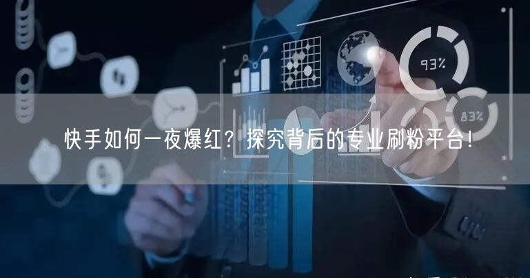 快手如何一夜爆红？探究背后的专业刷粉平台！