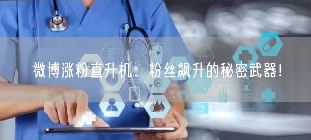 微博涨粉直升机：粉丝飙升的秘密武器！