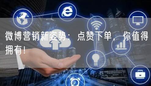 微博营销新姿势：点赞下单，你值得拥有！
