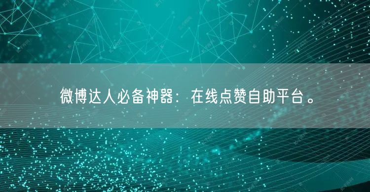 微博达人必备神器：在线点赞自助平台。