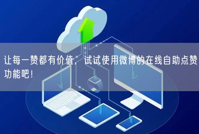 让每一赞都有价值，试试使用微博的在线自助点赞功能吧！