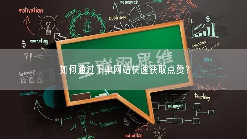 如何通过下单网站快速获取点赞？