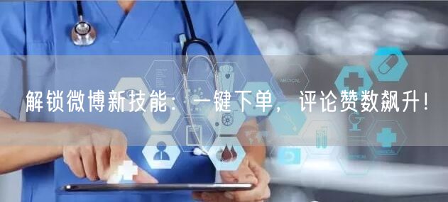 解锁微博新技能：一键下单，评论赞数飙升！