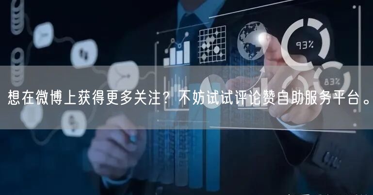 想在微博上获得更多关注？不妨试试评论赞自助服务平台。