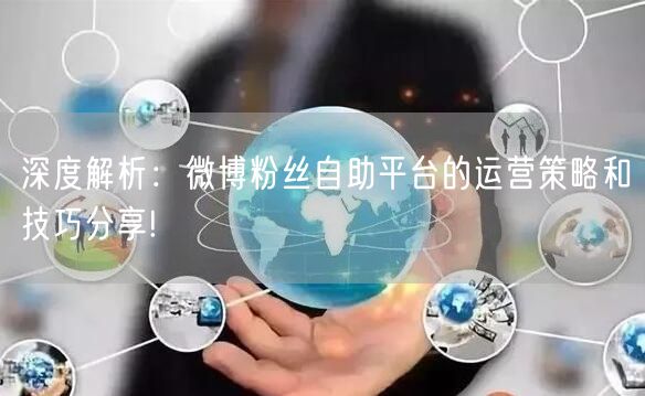 深度解析：微博粉丝自助平台的运营策略和技巧分享!