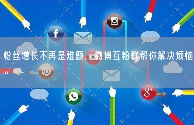 粉丝增长不再是难题，微博互粉群帮你解决烦恼。