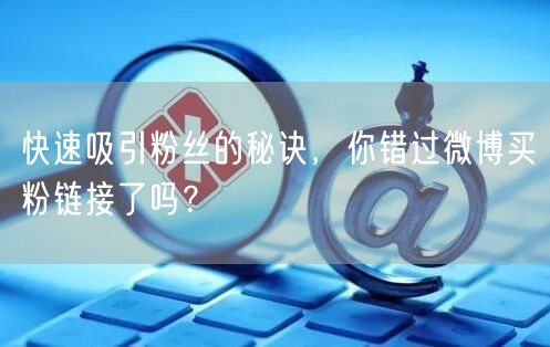 快速吸引粉丝的秘诀，你错过微博买粉链接了吗？
